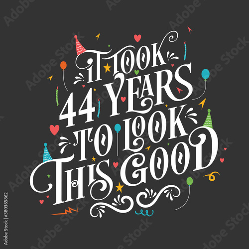 It took 44 years to look this good - 44 Birthday and 34 Anniversary celebration with beautiful calligraphic lettering design.