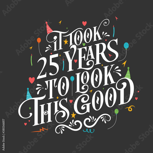 It took 25 years to look this good - 25 Birthday and 25 Anniversary celebration with beautiful calligraphic lettering design.