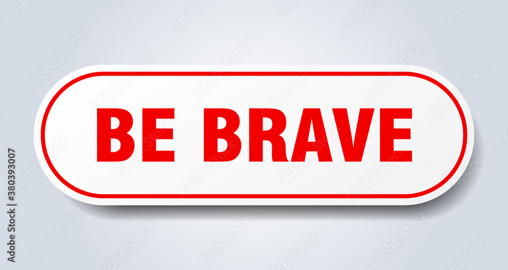 be brave sign. rounded isolated button. white sticker be brave sign. rounded isolated button. white sticker