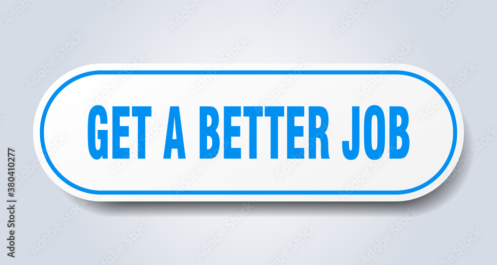 get a better job sign. rounded isolated button. white sticker