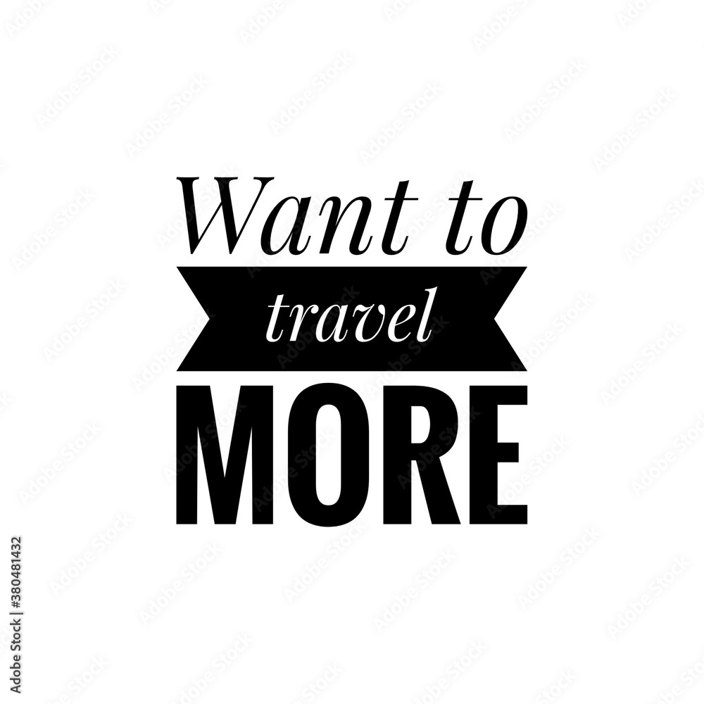 ''Want to travel more'', quote illustration about travelling ''Want to travel more'', quote illustration about travelling