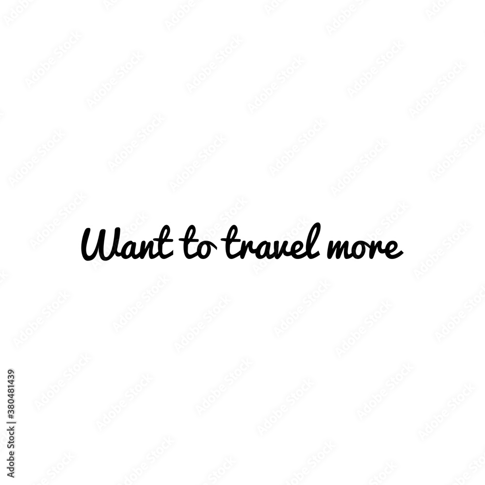 ''Want to travel more'', quote illustration about travelling ''Want to travel more'', quote illustration about travelling