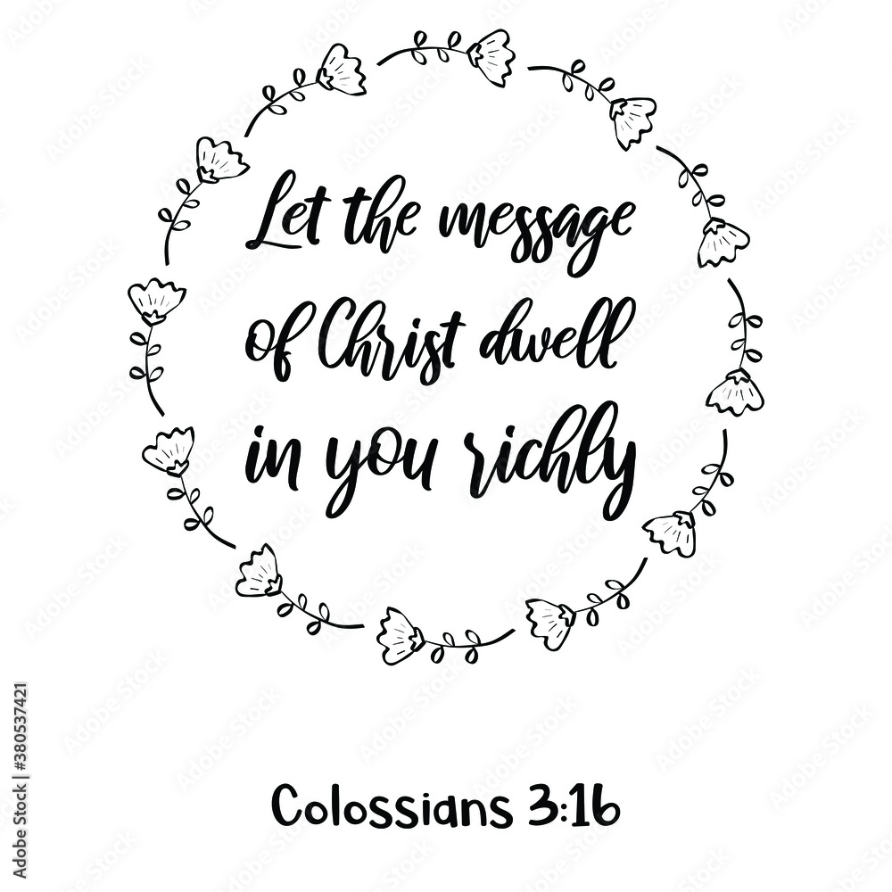 Let the message of Christ dwell in you richly. Bible verse quote Let the message of Christ dwell in you richly. Bible verse quote