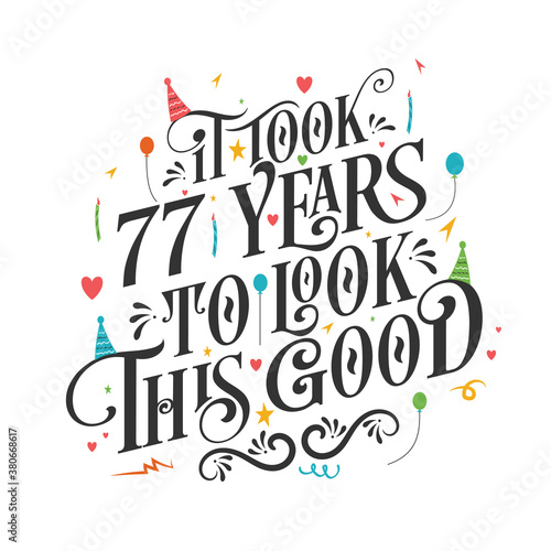 It took 77 years to look this good - 77 Birthday and 77 Anniversary celebration with beautiful calligraphic lettering design.