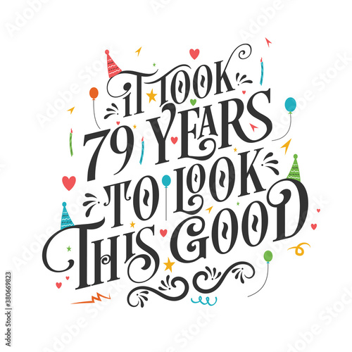 It took 79 years to look this good - 79 Birthday and 79 Anniversary celebration with beautiful calligraphic lettering design.
