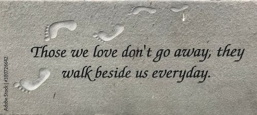 Those we love don't go away, they walk beside us everyday. A memorial stone, and motivational quote. 