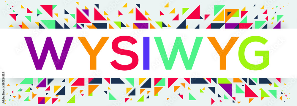 creative colorful (wysiwyg) mean (what you see is what you get) text design, written in English language, vector illustration. creative colorful (wysiwyg) mean (what you see is what you get) text design, written in English language, vector illustration.