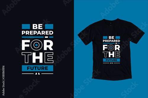 Be prepared for the future modern typography lettering motivational quotes black t shirt design suitable for print