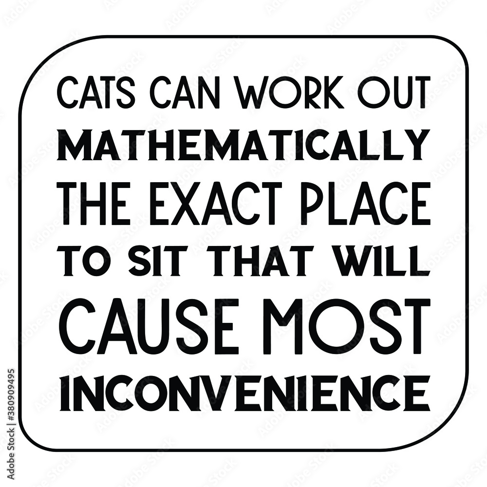 Cats can work out mathematically the exact place to sit. Isolated Vector Quote Cats can work out mathematically the exact place to sit. Isolated Vector Quote