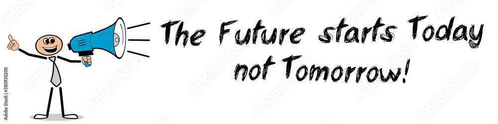 The Future starts Today, not Tomorrow! The Future starts Today, not Tomorrow!