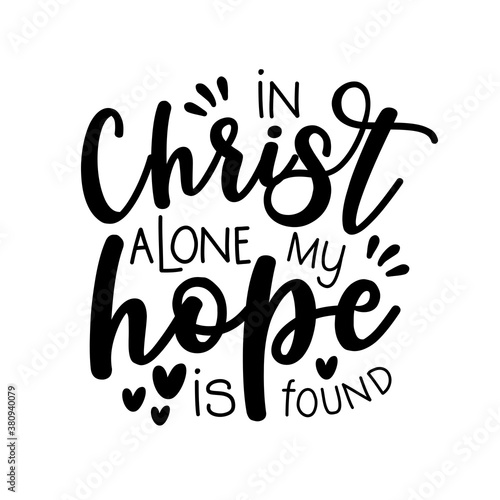 In Christ Alone My Hope Is Found- Funny religion phrase, calligraphy. Good for t shirt print, poster, card, and gift design.