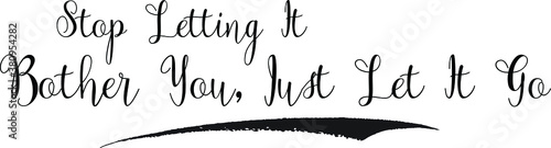 Stop Letting It Bother You, Just Let It Go Calligraphy White Color Text On Black Background