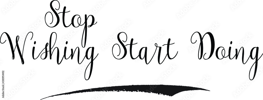 Stop Wishing Start Doing Calligraphy White Color Text On Black Background Stop Wishing Start Doing Calligraphy White Color Text On Black Background