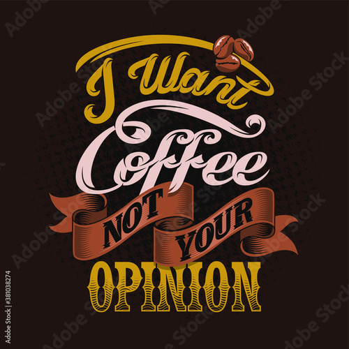 i want coffee not your opinion quotes. Coffee quotes.