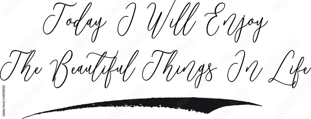 Today I Will Enjoy The Beautiful Things In Life Calligraphy White Color Text On Black Background Today I Will Enjoy The Beautiful Things In Life Calligraphy White Color Text On Black Background