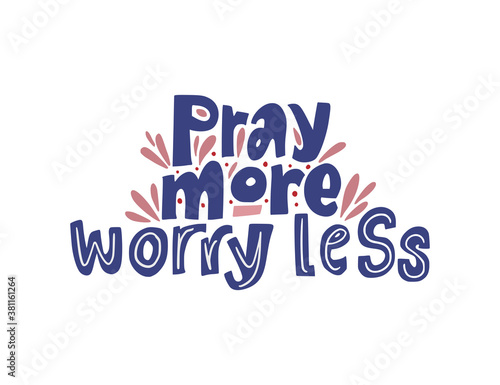 Pray more, worry less. Hand drawn vector lettering quote. Positive text illustration for greeting card, poster and apparel shirt design.