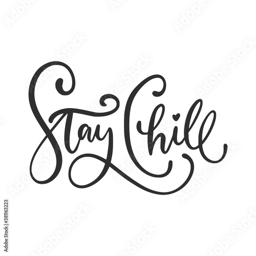 Hand-drawn lettering phrase: Stay chill. It can be used for card, brochures, poster, flyer, t-shirt, promotional materials.