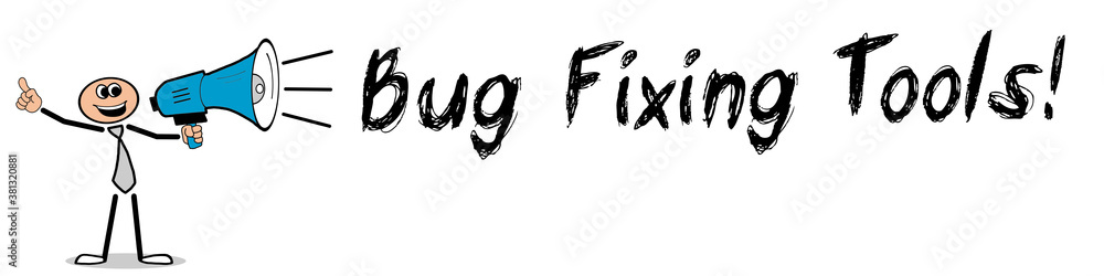 Bug Fixing Tools! Bug Fixing Tools!