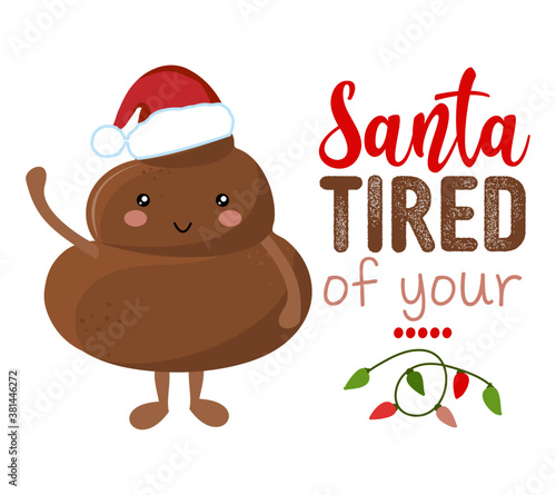 Santa tired of your shit - Cute smiling happy poop in christmas hat with funny quote. Vector flat cartoon character in kawaii style. Xmas poop, shit character. Holy crap. Good for t-shirt, mug, gift.