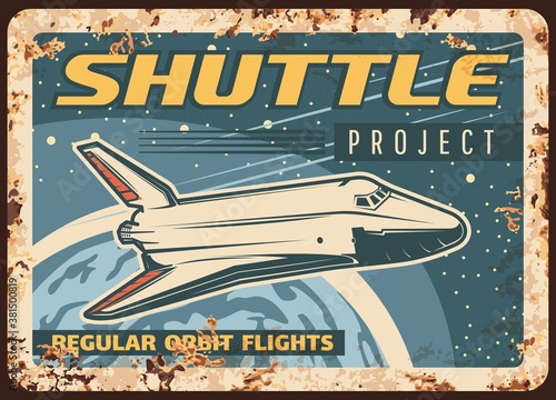 Shuttle project vector rusty metal plate. Space, galaxy exploration spaceship take off Earth planet fly in outer space. Cosmos expedition vintage rust tin sign, alien planet colonization retro poster