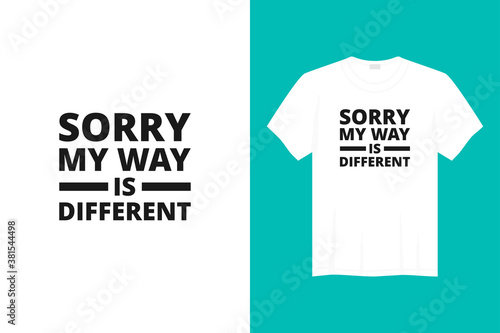 sorry my way is different t-shirt and apparel design. Trendy typography, print, tee, vector illustration.
