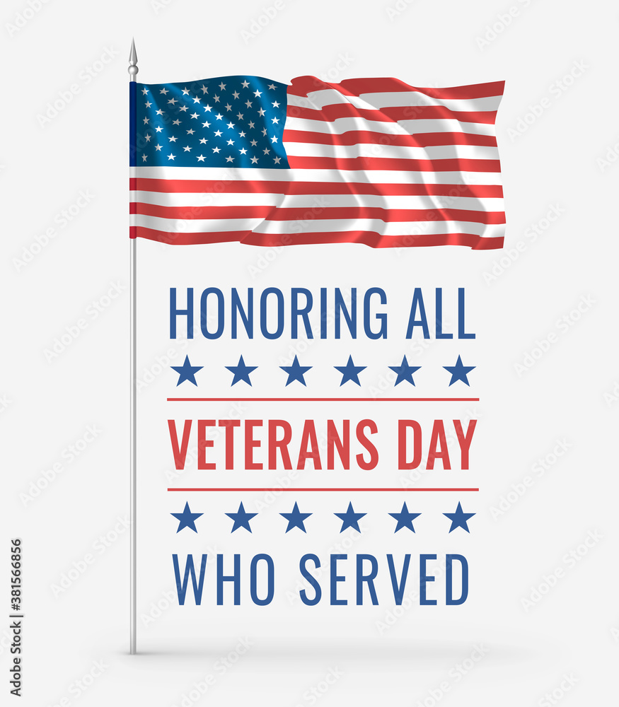 Veterans Day. Honoring all who served. 11th of November. Creative card with waving american flag on flagpole. United States of America, USA design. US flag composition. Vector poster design template Veterans Day. Honoring all who served. 11th of November. Creative card with waving american flag on flagpole. United States of America, USA design. US flag composition. Vector poster design template