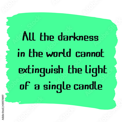 All the darkness in the world cannot extinguish the light of a single candle. Vector Quote
