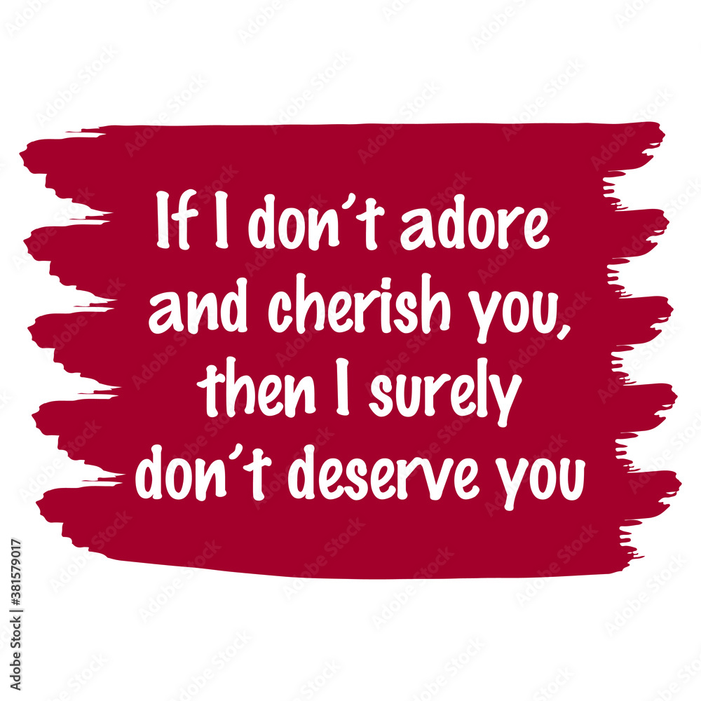 If I don’t adore and cherish you, then I surely don’t deserve you. Vector Quote If I don’t adore and cherish you, then I surely don’t deserve you. Vector Quote