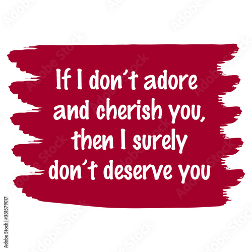  If I don’t adore and cherish you, then I surely don’t deserve you. Vector Quote