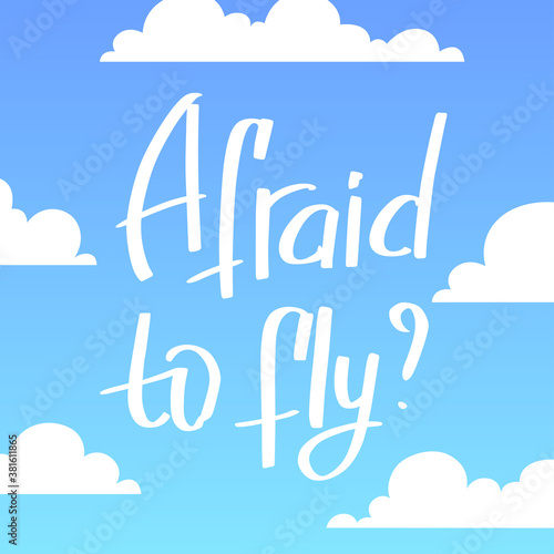A square vector image with the lettering Afraid to fly among the clouds. A color image for a travel poster, flyer or article.