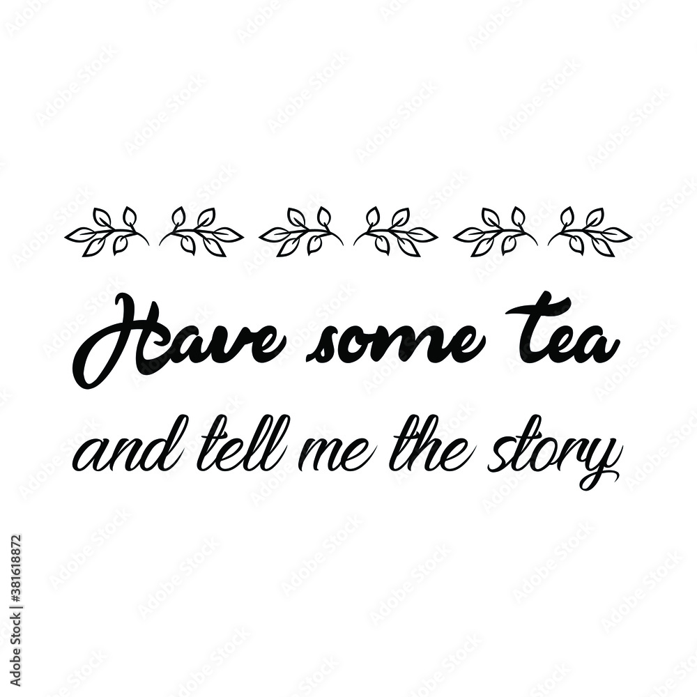 Have some tea and tell me the story. Vector Quote