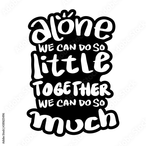 Alone we can do so little  together we can do so much. Quote typography.