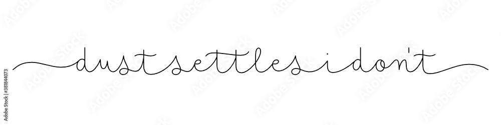 DUST SETTLES, I DON'T black vector monoline calligraphy banner with swashes DUST SETTLES, I DON'T black vector monoline calligraphy banner with swashes