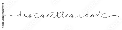 DUST SETTLES, I DON'T black vector monoline calligraphy banner with swashes