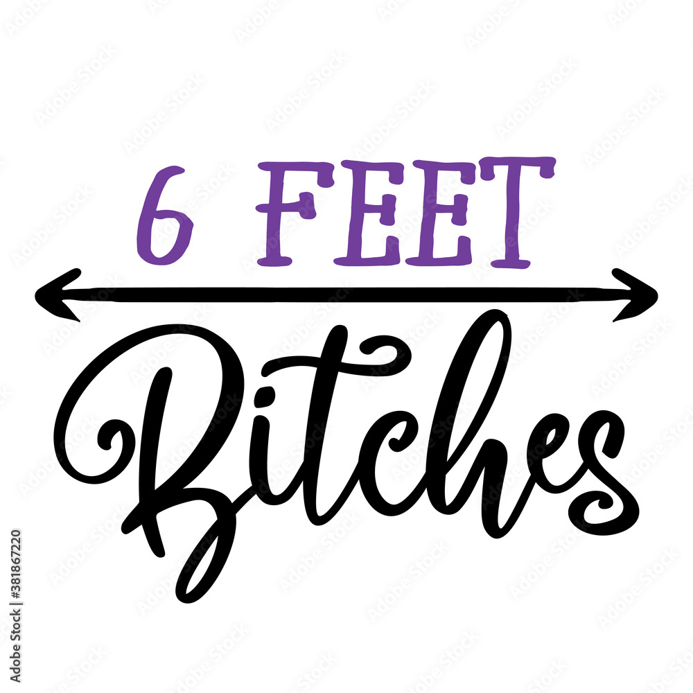 6 feet bitches Awareness lettering phrase. Awareness lettering phrase. Social distancing