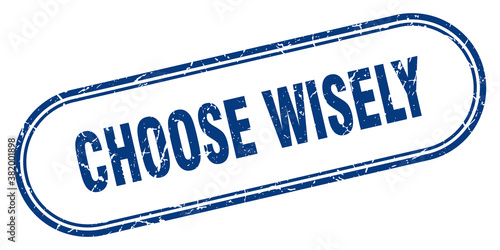 choose wisely stamp. rounded grunge textured sign. Label