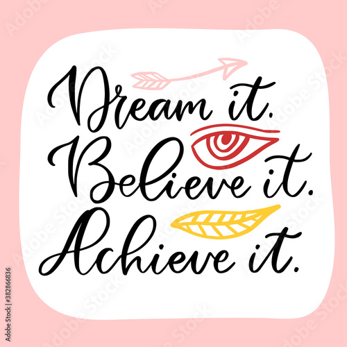 Hand lettered text - dream it, believe it, achieve it. Motivational phrase. Creative poster design.