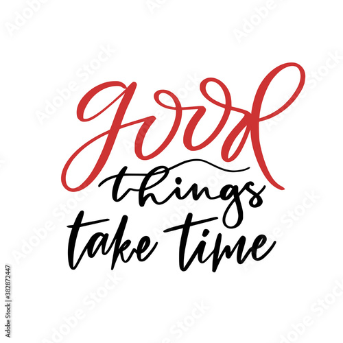 Hand lettering poster. Good things take time. Motivational phrase. Creative poster design. T-shirt print.