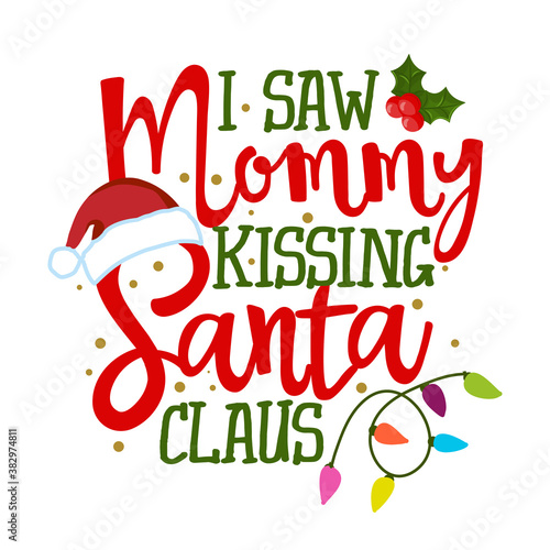 I saw Mommy kissing Santa Claus - Funny phrase for Christmas. Hand drawn lettering for Xmas greeting cards, invitations. Good for t-shirt, mug, gift, printing press, holiday baby clothes quote.