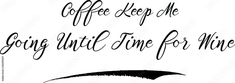 Coffee Keep Me Going Until Time for Wine Calligraphy White Color Text On Black Background Coffee Keep Me Going Until Time for Wine Calligraphy White Color Text On Black Background
