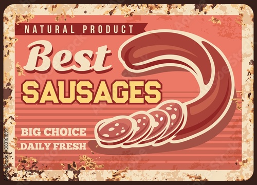 Best sausage rusty metal plate, vector butcher shop production, vintage rust tin sign, natural product retro poster, ferruginous card for gourmet delicatessen salami wurst assortment, sliced sausage