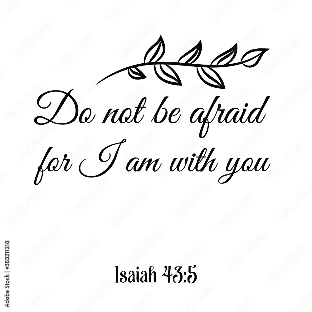 Do not be afraid for I am with you. Bible verse quote Do not be afraid for I am with you. Bible verse quote