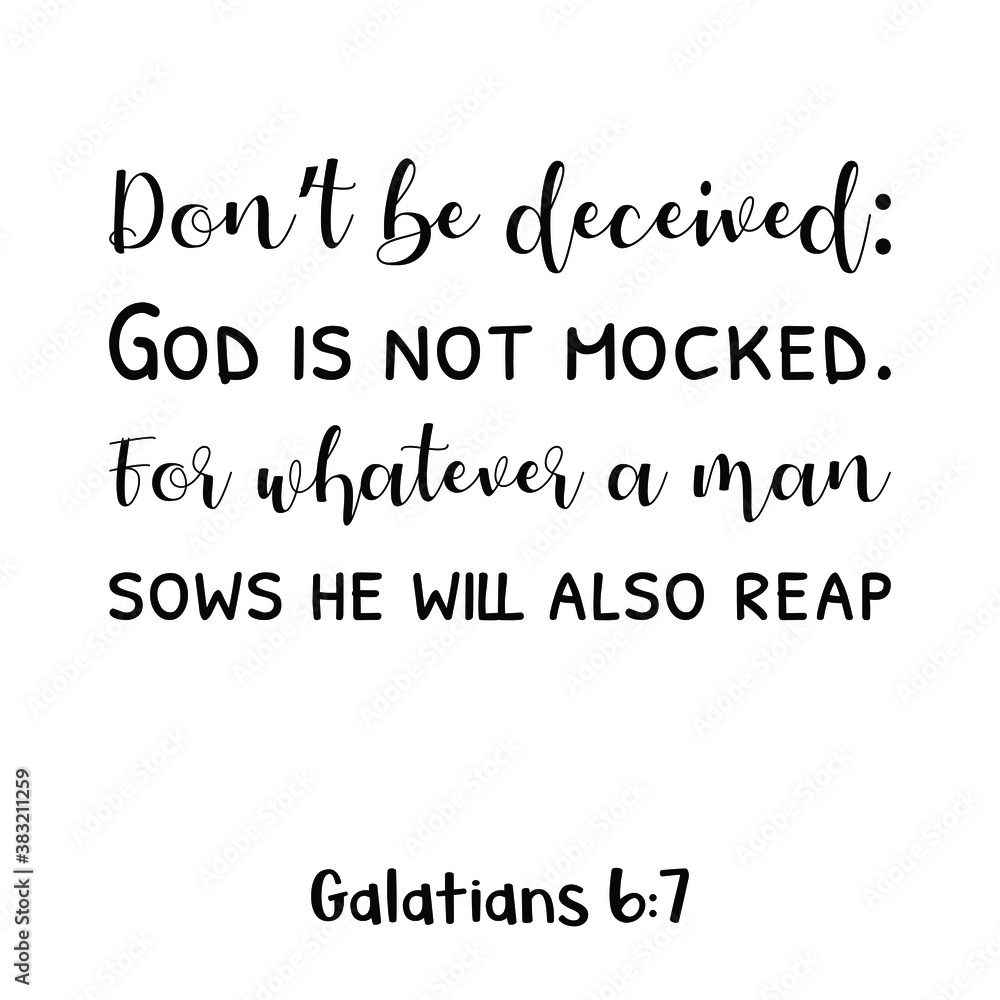 Don’t be deceived God is not mocked. For whatever a man sows he will also reap. Bible verse quote Don’t be deceived God is not mocked. For whatever a man sows he will also reap. Bible verse quote