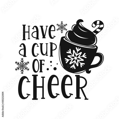 Have a cup of cheer positive slogan inscription. Christmas postcard, New Year, banner lettering. Illustration for prints on t-shirts and bags, posters, cards. Christmas phrase. Vector quotes.