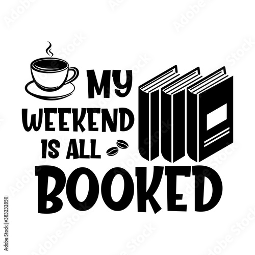 My weekend is all booked positive slogan inscription. Vector quotes. Illustration for prints on t-shirts and bags, posters, cards. Isolated on white background. Motivational and inspirational phrase.