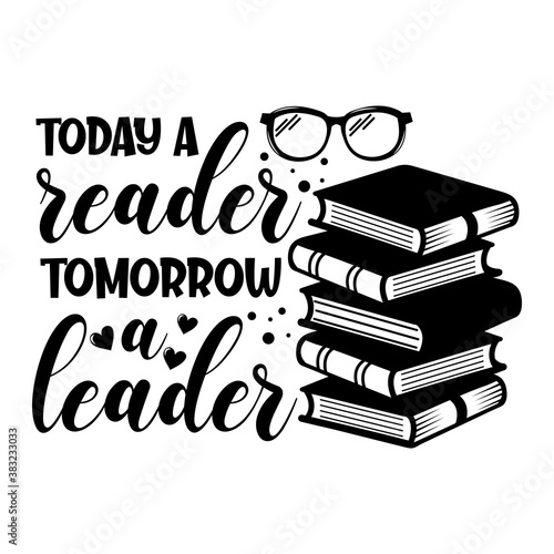 Today a reader tomorrow a leader positive slogan inscription. Vector quotes. Illustration for prints on t-shirts and bags, posters, cards. Isolated on white background. Motivational and inspirational 