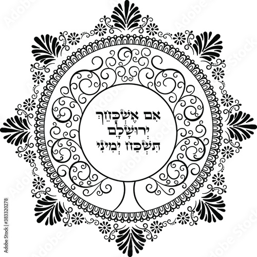 Judaica mandala of abstract curve tree of life with pray text in Hebrew
"If I forget thee, O Jerusalem, let my right hand forget her cunning" in center, 
surrounded by floral motifs framing. Black on 