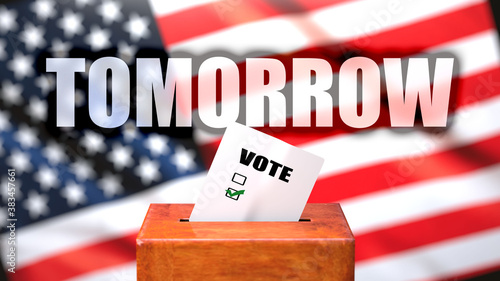 Tomorrow and voting in the USA, pictured as ballot box with American flag in the background and a phrase Tomorrow to symbolize that Tomorrow is related to the elections, 3d illustration photo