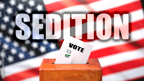 Sedition and voting in the USA, pictured as ballot box with American flag in the background and a phrase Sedition to symbolize that Sedition is related to the elections, 3d illustration