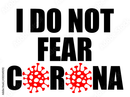 I Do Not Fear Corona sign with illustration of coronavirus instead of O for people who consider pandemic as exaggerated